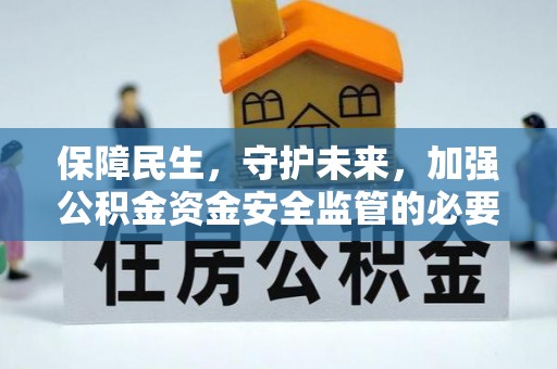 秀林保障民生，守护未来，加强公积金资金安全监管的必要性与实践