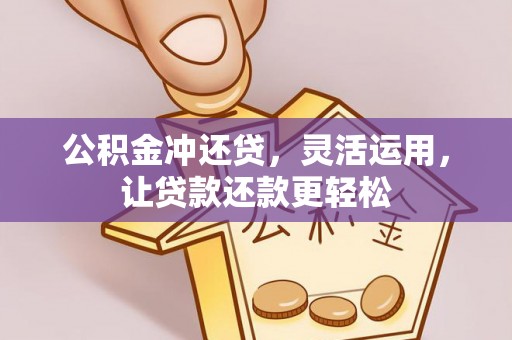 秀林公积金冲还贷，灵活运用，让贷款还款更轻松