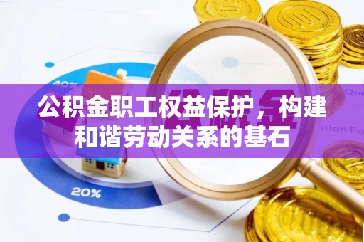 秀林公积金职工权益保护，构建和谐劳动关系的基石