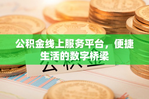 秀林公积金线上服务平台，便捷生活的数字桥梁