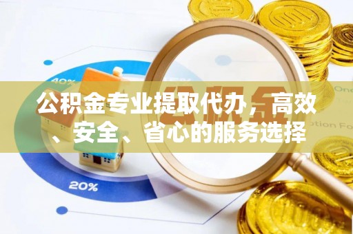 秀林公积金专业提取代办，高效、安全、省心的服务选择
