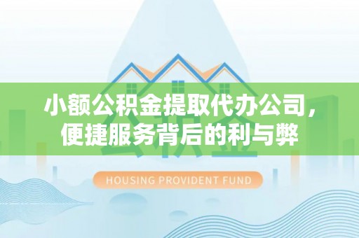 秀林小额公积金提取代办公司，便捷服务背后的利与弊