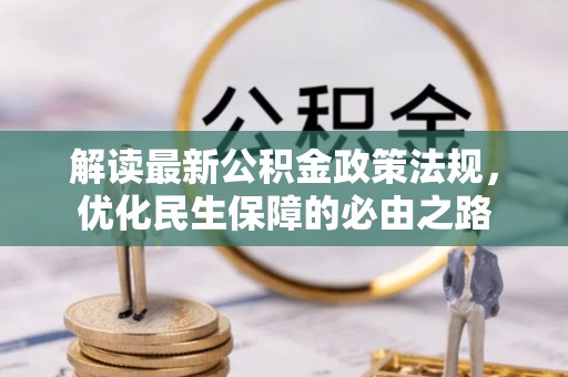 秀林解读最新公积金政策法规，优化民生保障的必由之路