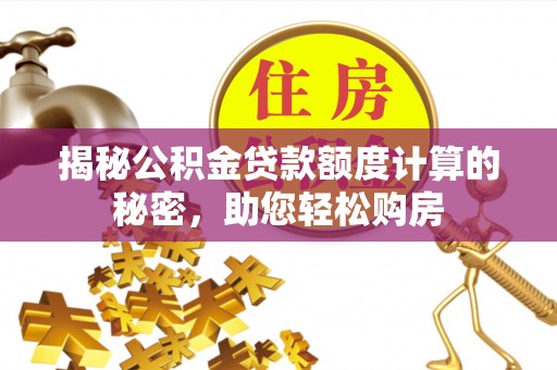 秀林揭秘公积金贷款额度计算的秘密，助您轻松购房