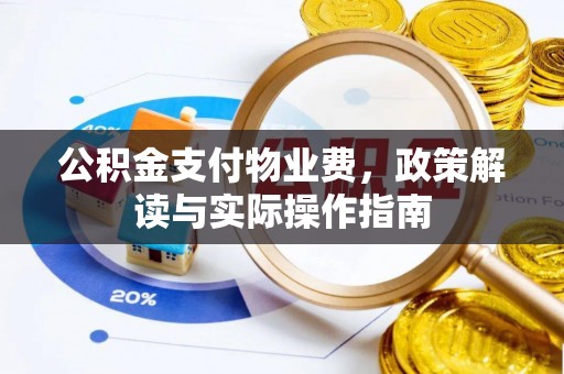 秀林公积金支付物业费，政策解读与实际操作指南