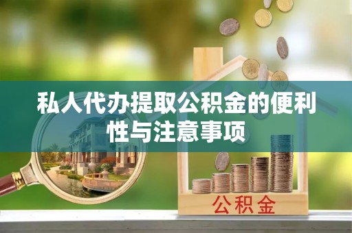 秀林私人代办提取公积金的便利性与注意事项