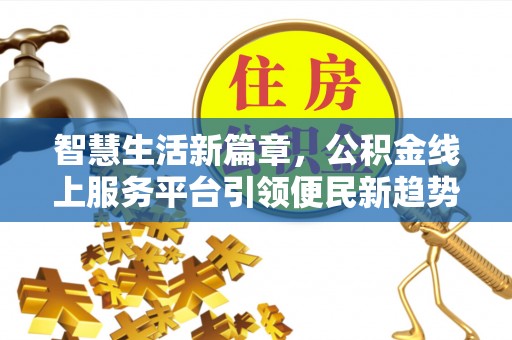 秀林智慧生活新篇章，公积金线上服务平台引领便民新趋势
