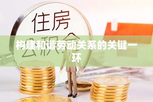 秀林构建和谐劳动关系的关键一环