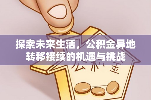 秀林探索未来生活，公积金异地转移接续的机遇与挑战