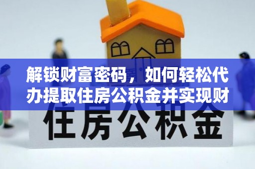 秀林解锁财富密码，如何轻松代办提取住房公积金并实现财务自由