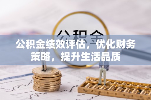 秀林公积金绩效评估，优化财务策略，提升生活品质