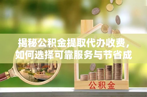 秀林揭秘公积金提取代办收费，如何选择可靠服务与节省成本