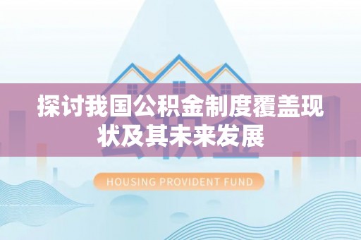 秀林探讨我国公积金制度覆盖现状及其未来发展