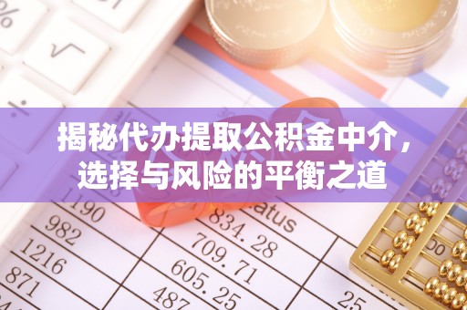 秀林揭秘代办提取公积金中介，选择与风险的平衡之道