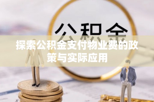 秀林探索公积金支付物业费的政策与实际应用