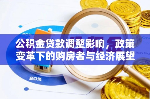 秀林公积金贷款调整影响，政策变革下的购房者与经济展望