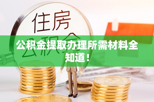 秀林公积金提取办理所需材料全知道！