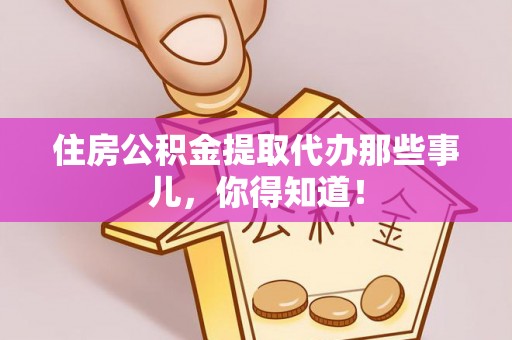 秀林住房公积金提取代办那些事儿，你得知道！