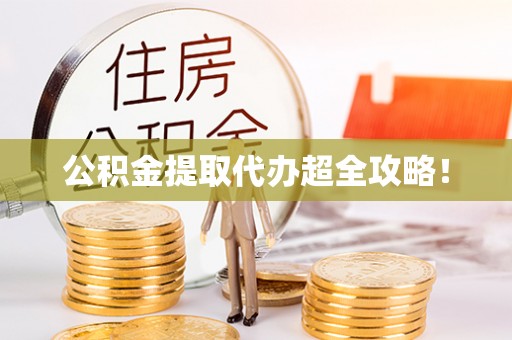 秀林公积金提取代办超全攻略！
