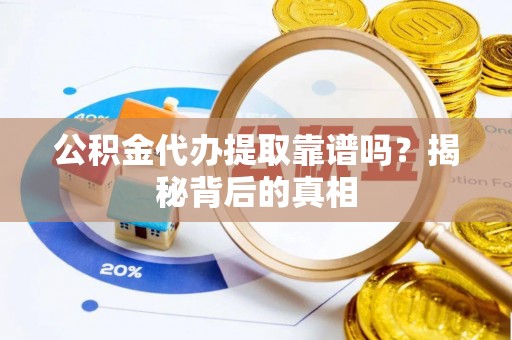 秀林公积金代办提取靠谱吗？揭秘背后的真相