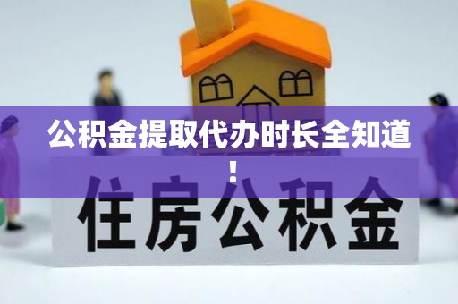 秀林公积金提取代办时长全知道！