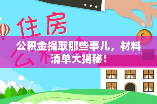 秀林公积金提取那些事儿，材料清单大揭秘！