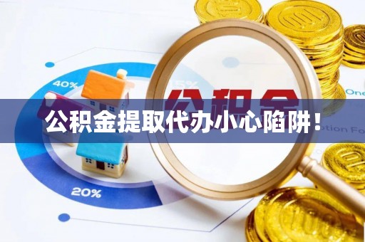秀林公积金提取代办小心陷阱！