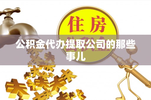 秀林公积金代办提取公司的那些事儿