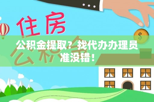 秀林公积金提取？找代办办理员准没错！