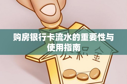 秀林购房银行卡流水的重要性与使用指南