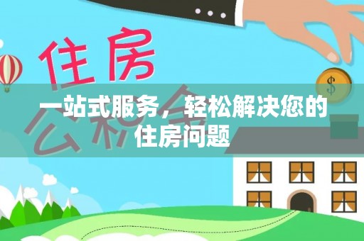 秀林一站式服务，轻松解决您的住房问题