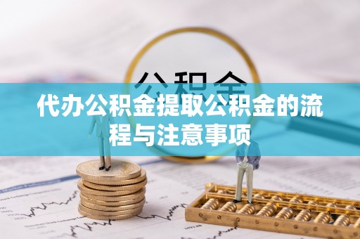 秀林代办公积金提取公积金的流程与注意事项