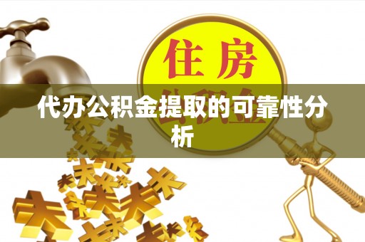 秀林代办公积金提取的可靠性分析