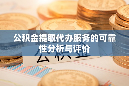 秀林公积金提取代办服务的可靠性分析与评价