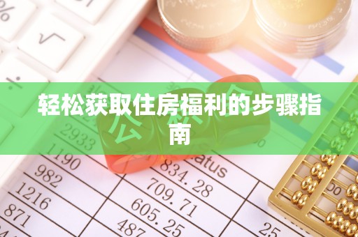 秀林轻松获取住房福利的步骤指南