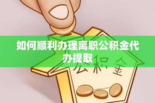 秀林如何顺利办理离职公积金代办提取