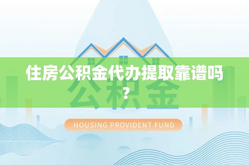 秀林住房公积金代办提取靠谱吗？