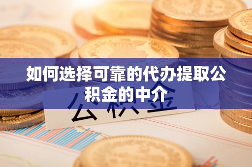 秀林如何选择可靠的代办提取公积金的中介