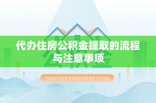 秀林代办住房公积金提取的流程与注意事项