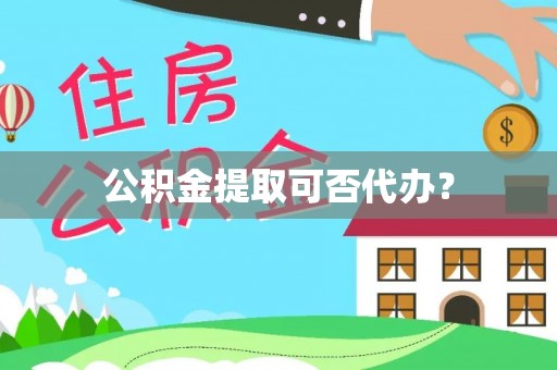 秀林公积金提取可否代办？