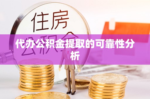 秀林代办公积金提取的可靠性分析