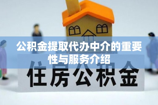 秀林公积金提取代办中介的重要性与服务介绍