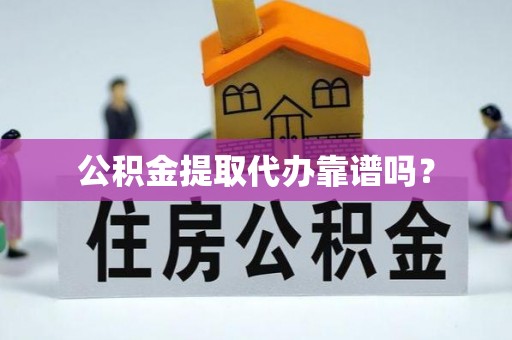 秀林公积金提取代办靠谱吗？