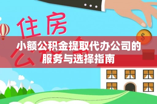 秀林小额公积金提取代办公司的服务与选择指南