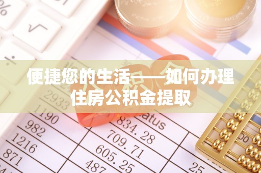 秀林便捷您的生活——如何办理住房公积金提取