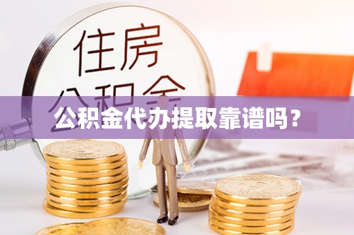 秀林公积金代办提取靠谱吗？