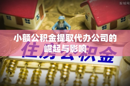 秀林小额公积金提取代办公司的崛起与影响