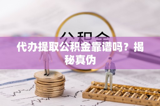 秀林代办提取公积金靠谱吗？揭秘真伪