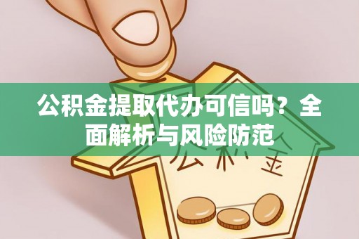 秀林公积金提取代办可信吗？全面解析与风险防范